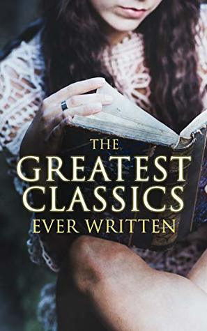 The Greatest Classics Ever Written: An Anthology of Timeless World Classics and Epic Narratives from Every Corner of Global Literature (Kindle Edition)