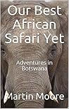 Our Best African Safari Yet: Adventures in Botswana