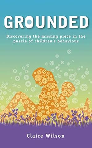 GROUNDED: Discovering the Missing Piece in the Puzzle of Children's Behaviour (Kindle Edition)