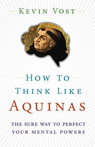 How to Think Like Aquinas: The Sure Way to Perfect Your Mental Powers (Kindle Edition)