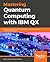 Mastering Quantum Computing with IBM QX: Explore the world of quantum computing using the Quantum Composer and Qiskit