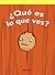 ¿Qué es lo que ves?