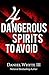 4 Dangerous Spirits to Avoid