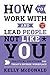 How to Work With and Lead P...