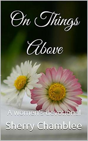 On Things Above: A Women's Devotional (A Month in Prayer Book 2)
