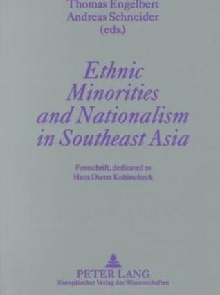 Ethnic Minorities and Nationalism in Southeast Asia: Festschrift, Dedicated to Hans Dieter Kubitscheck