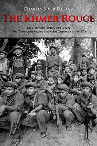 The Khmer Rouge: The Notorious History and Legacy of the Communist Regime that Ruled Cambodia in the 1970s (Kindle Edition)