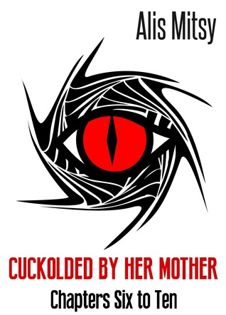 Cuckolded by Her Mother: Chapters Six to Ten