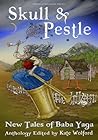 Skull and Pestle: New Tales of Baba Yaga Skull and Pestle: New Tales of Baba Yaga