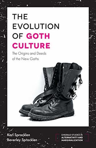The Evolution of Goth Culture: The Origins and Deeds of the New Goths (Emerald Studies in Alternativity and Marginalization)