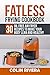 Fatless Frying Cookbook: 30...