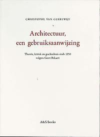 Architectuur, een gebruiksaanwijzing. Theorie, kritiek en geschiedenis sinds 1950 volgens Geert Bekaert