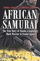 African Samurai: The True Story of Yasuke, a Legendary Black Warrior in Feudal Japan