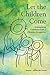 Let the Children Come: Reimagining Childhood from a Christian Perspective (The Families and Faith)