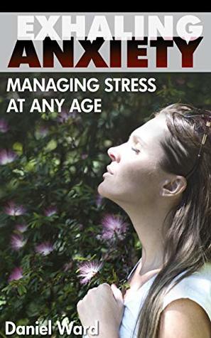 Exhaling Anxiety: Managing Stress at Any Age (Kindle Edition)
