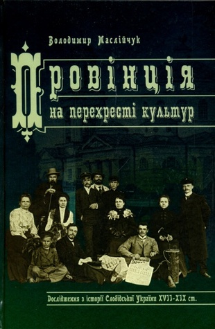 Провінція на перехресті культур: Дослідження з історії Слобідської України XVII-XIX ст.