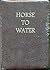 Horse To Water by D.A. Wils