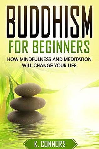 Buddhism for Beginners: How Mindfulness and Meditation Will Change Your Life (Kindle Edition)