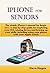 iPhone For Seniors: The sim...