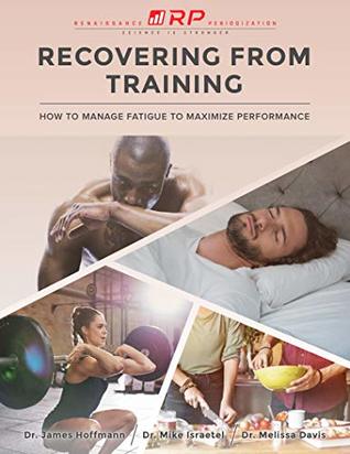 Recovering from Training: How to Manage Fatigue to Maximize Performance (Renaissance Periodization Book 4)