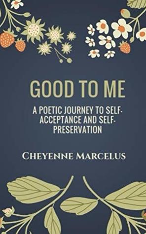 Good to Me: A Poetic Journey to Self-Acceptance and Self-Preservation (Kindle Edition)