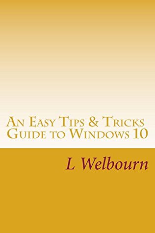 An Easy Tips & Tricks Guide to Windows 10: A guide to the most commonly asked questions about Windows 10 Settings