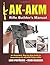 AK-AKM Rifle Builder's Manual: An Illustrated, Step-by-Step Guide to Assembling the AK/AKM Pattern Rifle