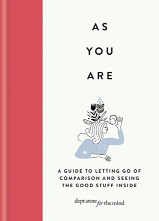 As You Are: A guide to letting go of comparison and seeing the good stuff inside (Dept. store for the mind)