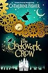 The Clockwork Crow by Catherine Fisher