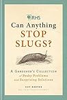 RHS Can Anything Stop Slugs?: A Gardener's Collection of Pesky Problems and Surprising Solutions