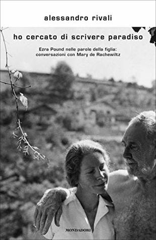 Ho cercato di scrivere Paradiso: Ezra Pound nelle parole della figlia: conversazioni con Mary de Rachewiltz (Italian Edition)
