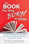 The Book You Were Born to Write: Everything You Need to (Finally) Get Your Wisdom onto the Page and into the World