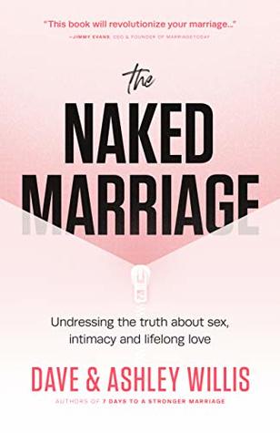 The Naked Marriage: Undressing the truth about sex, intimacy and lifelong love