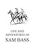Life and Adventures of Sam Bass by Sam Bass