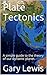 Plate Tectonics: A simple guide to the theory of our dynamic planet.