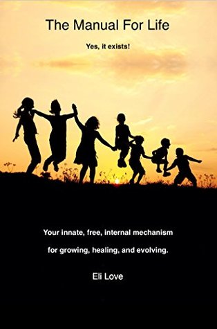 The Manual for Life: Your Innate, Free, Internal Mechanism for Growing, Healing, and Evolving