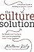 The Culture Solution: A Practical Guide to Building a Dynamic Culture so People Love Coming to Work and Accomplishing Great Things Together