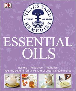Neal's Yard Remedies Essential Oils: Restore * Rebalance * Revitalize * Feel the Benefits * Enhance Natural Beauty * Create Blends (Kindle Edition)