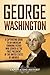 George Washington: A Captivating Guide to an American Founding Father Who Served as the First President of the United States of America (Exploring the Founding Fathers)