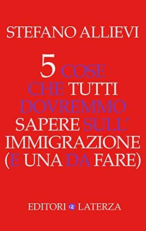 5 cose che tutti dovremmo sapere sull'immigrazione (e una da fare) (Italian Edition)