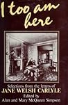 I Too am Here: Selections from the Letters of Jane Welsh Carlyle