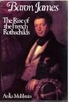 Baron James: The Rise of the French Rothschilds