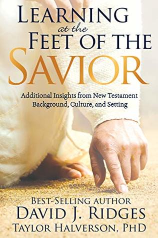 Learning at the Feet of the Savior: Additional Insights from New Testament Background, Culture, and Setting (Latter-day Saint Books by David J. Ridges)