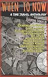 When to Now: A Time Travel Anthology When to Now: A Time Travel Anthology