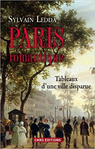 Paris romantique: Tableaux d'une ville disparue (1820-1840)
