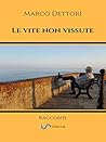 Le vite non vissute by Marco Dettori