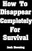 How To Disappear For Surviv...