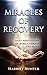 Miracles of Recovery by Harriet  Hunter