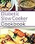 Diabetic Slow Cooker Cookbook: Healthy Diabetic Friendly Slow Cooker Recipes You Can Easily Make! (Diabetic Diet)