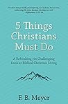 5 Things Christians Must Do: A Refreshing yet Challenging Look at Biblical Christian Living Book cover for 5 Things Christians Must Do: A Refreshing yet Challenging Look at Biblical Christian Living